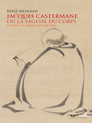 cover image of Jacques Castermane ou la sagesse du corps--Zazen et enseignements